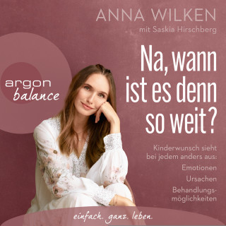 Anna Wilken, Saskia Hirschberg: Na, wann ist es denn so weit? - Kinderwunsch sieht bei jedem anders aus: Emotionen, Ursachen, Behandlungsmöglichkeiten (Gekürzt)