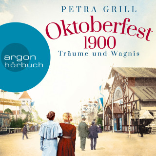 Petra Grill: Oktoberfest 1900 - Träume und Wagnis (Ungekürzt)