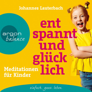 Johannes Lauterbach: Entspannt und glücklich - Meditationen für Kinder (Ungekürzt)