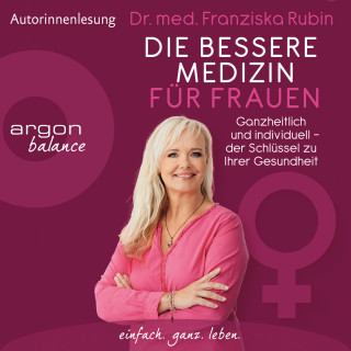 Franziska Rubin: Die bessere Medizin für Frauen - Ganzheitlich und individuell - der Schlüssel zu Ihrer Gesundheit (Ungekürzt)