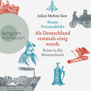 Bruno Preisendörfer: Als Deutschland erstmals einig wurde - Reise in die Bismarckzeit (Ungekürzt)