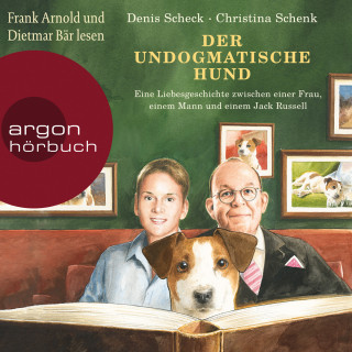 Denis Scheck, Christina Schenk: Der undogmatische Hund - Eine Liebesgeschichte zwischen einer Frau, einem Mann und einem Jack Russell (Ungekürzt)