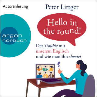 Peter Littger: Hello in the round! - Der Trouble mit unserem Englisch und wie man ihn shootet (Ungekürzte Autorenlesung)