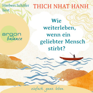 Thich Nhat Hanh: Wie weiterleben, wenn ein geliebter Mensch stirbt? (Ungekürzte Lesung)