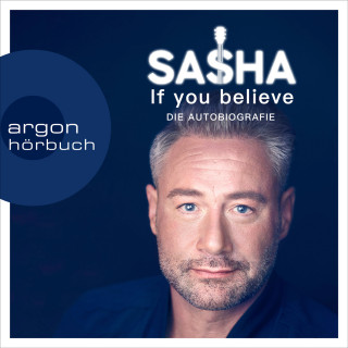 Sasha: If you believe - Die Autobiografie (Ungekürzte Autorenlesung)