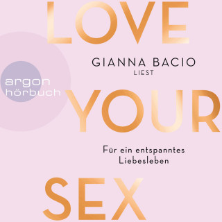 Gianna Bacio: Love Your Sex - Für ein entspanntes Liebesleben (Ungekürzte Autorinnenlesung)