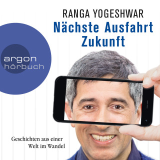 Ranga Yogeshwar: Nächste Ausfahrt Zukunft - Geschichten aus einer Welt im Wandel (Ungekürzte Autorenlesung)