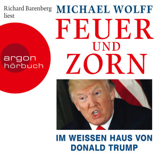 Michael Wolff: Feuer und Zorn - Im weißen Haus von Donald Trump (Ungekürzte Lesung)