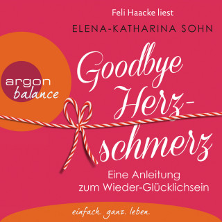 Elena-Katharina Sohn: Goodbye Herzschmerz - Eine Anleitung zum Wieder-Glücklichsein (Ungekürzte Lesung)