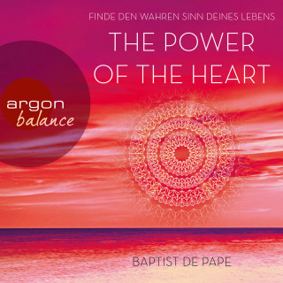 Baptist de Pape: The Power of the Heart - Finde den wahren Sinn deines Lebens (Autorisierte Lesefassung mit Musik)