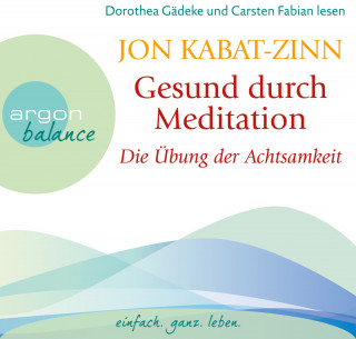 Jon Kabat-Zinn: Die Übung der Achtsamkeit (Teil 1) - Gesund durch Meditation, Band 1 (Gekürzte Fassung)