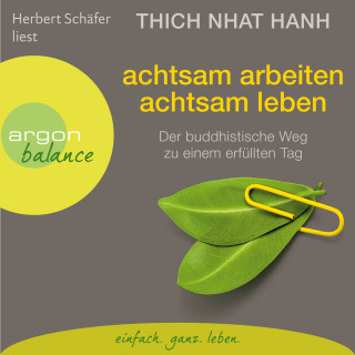Thich Nhat Hanh: Achtsam arbeiten, achtsam leben - Der buddhistische Weg zu einem erfüllten Tag (Gekürzte Fassung)