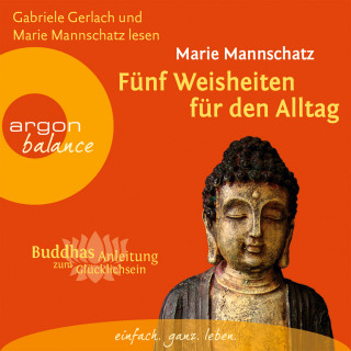 Marie Mannschatz: Fünf Weisheiten für den Alltag - Buddhas Anleitung zum Glücklichsein (Gekürzte Fassung)