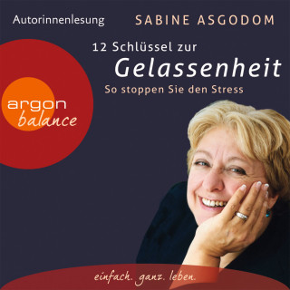 Sabine Asgodom: 12 Schlüssel zur Gelassenheit - So stoppen Sie den Stress (Gekürzte Fassung)