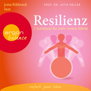 Jutta Heller: Resilienz - 7 Schlüssel für mehr innere Stärke (Gekürzte Fassung)