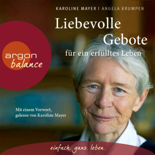 Karoline Mayer, Angela Krumpen: Liebevolle Gebote für ein erfülltes Leben (Gekürzte Fassung)