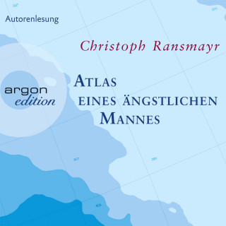 Christoph Ransmayr: Atlas eines ängstlichen Mannes (Gekürzte Fassung)