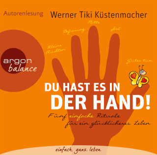 Werner Tiki Küstenmacher: Du hast es in der Hand - Fünf einfache Rituale für ein glücklicheres Leben (Gekürzte Fassung)
