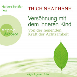 Thich Nhat Hanh: Versöhnung mit dem inneren Kind - Von der heilenden Kraft der Achtsamkeit (Gekürzte Fassung)