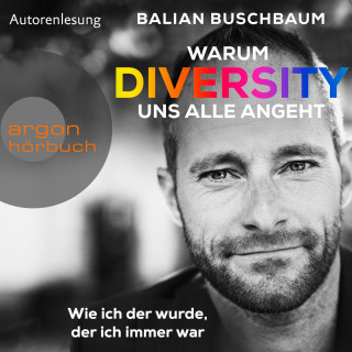 Balian Buschbaum: Warum Diversity uns alle angeht - Wie ich der wurde, der ich immer war (Ungekürzte Autorenlesung)