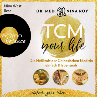 Nina Roy: TCM Your Life - Die Heilkraft der Chinesischen Medizin einfach & lebensnah (Ungekürzte Lesung)
