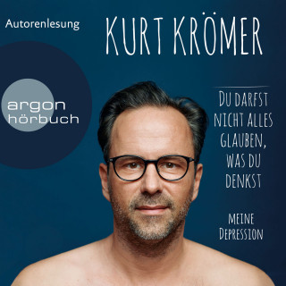 Kurt Krömer: Du darfst nicht alles glauben, was du denkst - Meine Depression (Ungekürzte Lesung)