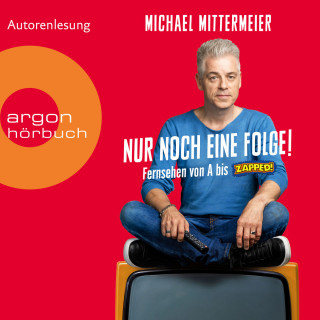 Michael Mittermeier: Nur noch eine Folge! - Fernsehen von A bis Zapped (Ungekürzte Autorenlesung)