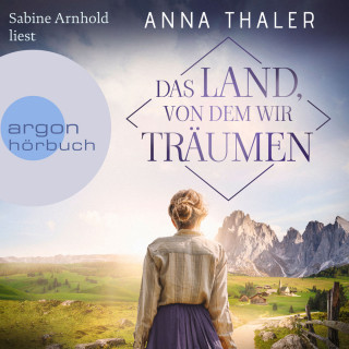 Anna Thaler: Das Land, von dem wir träumen - Die Südtirol Saga, Band 1 (Ungekürzte Lesung)