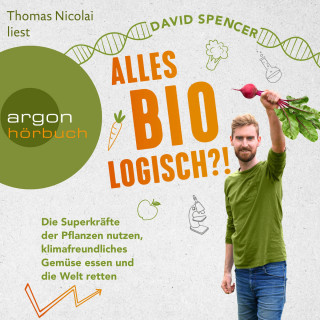 David Spencer: Alles bio - logisch?! - Die Superkräfte der Pflanzen nutzen, klimafreundliches Gemüse essen und die Welt retten (Ungekürzte Lesung)