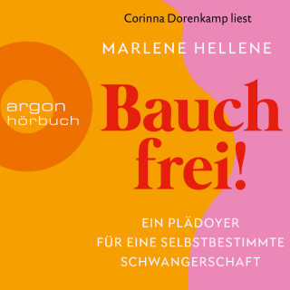 Marlene Hellene: Bauch frei! - Ein Plädoyer für eine selbstbestimmte Schwangerschaft (Ungekürzte Lesung)