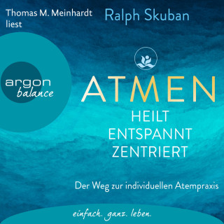 Ralph Skuban: ATMEN - heilt, entspannt, zentriert - Der Weg zur individuellen Atempraxis (Ungekürzte Lesung)