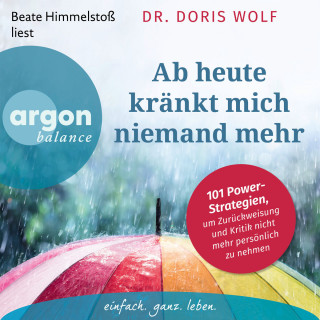 Doris Wolf: Ab heute kränkt mich niemand mehr - 101 Power-Strategien, um Zurückweisung und Kritik nicht mehr persönlich zu nehmen (Ungekürzte Lesung)