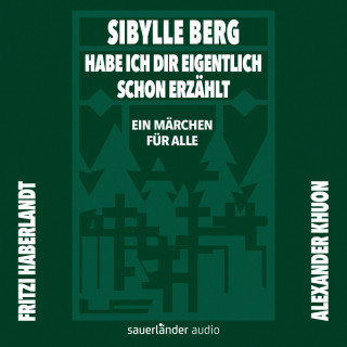 Sibylle Berg: Habe ich dir eigentlich schon erzählt ... - Ein Märchen für alle (Gekürzte Lesung)