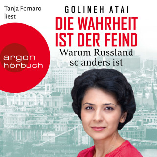 Golineh Atai: Die Wahrheit ist der Feind - Warum Russland so anders ist (Ungekürzte Lesung)