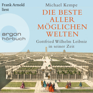 Michael Kempe: Die beste aller möglichen Welten - Gottfried Wilhelm Leibniz in seiner Zeit (Ungekürzte Lesung)