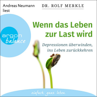 Rolf Merkle: Wenn das Leben zur Last wird - Depressionen überwinden, ins Leben zurückkehren (Ungekürzte Lesung)