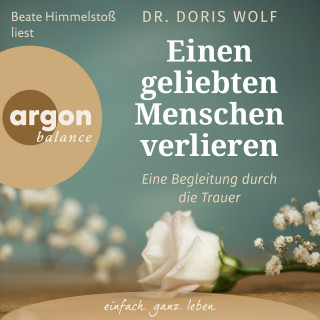 Dr. Doris Wolf: Einen geliebten Menschen verlieren - Eine Begleitung durch die Trauer (Ungekürzte Lesung)