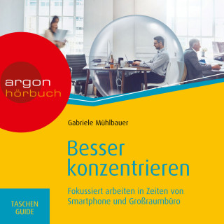 Gabriele Mühlbauer: Besser konzentrieren - Fokussiert arbeiten in Zeiten von Smartphone und Großraumbüro (Ungekürzte Lesung)