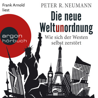 Peter R. Neumann: Die neue Weltunordnung - Wie sich der Westen selbst zerstört (Ungekürzte Lesung)