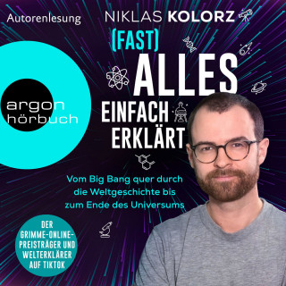 Niklas Kolorz: (Fast) Alles einfach erklärt - Vom Big Bang quer durch die Weltgeschichte bis zum Ende des Universums (Ungekürzte Autorenlesung)