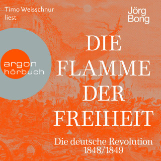 Jörg Bong: Die Flamme der Freiheit - Die deutsche Revolution 1848/1849 (Ungekürzte Lesung)