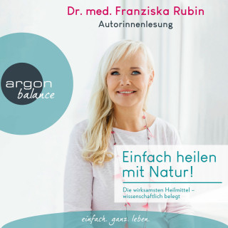 Franziska Rubin: Einfach heilen mit Natur! - Die wirksamsten Heilmittel - wissenschaftlich belegt (Ungekürzte Autorinnenlesung)