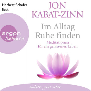 Jon Kabat-Zinn: Im Alltag Ruhe finden - Meditationen für ein gelassenes Leben (Ungekürzte Lesung)