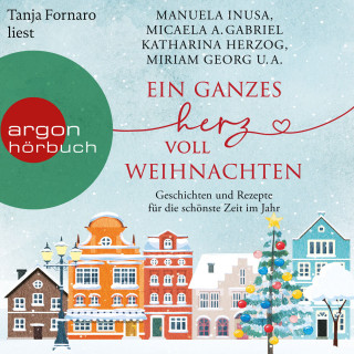 Julie Caplin, Inken Bartels, Katharina Herzog, Manuela Inusa, Liv Helland, Rebekka Eder, Micaela A. Gabriel, Miriam Georg, Kira Mohn, Sandra Lüpkes, Kristina Moninger, Kelly Moran, Ines Thorn, Lena Wolf: Ein ganzes Herz voll Weihnachten - Geschichten und Rezepte für die schönste Zeit im Jahr (Ungekürzte Lesung)