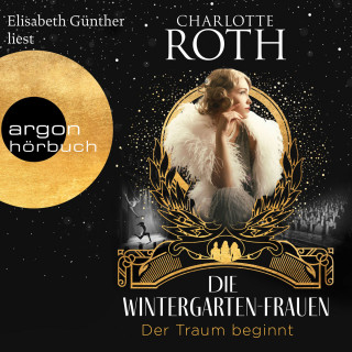 Charlotte Roth: Die Wintergarten-Frauen. Der Traum beginnt - Die Wintergarten-Saga, Band 1 (Ungekürzte Lesung)