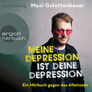 Maxi Gstettenbauer: Meine Depression ist deine Depression - Ein Buch gegen das Alleinsein (Ungekürzte Autorinnenlesung)