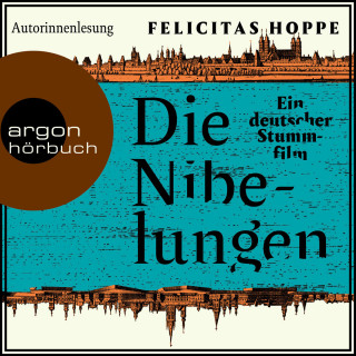 Felicitas Hoppe: Die Nibelungen - Ein deutscher Stummfilm (Ungekürzte Autorinnenlesung)