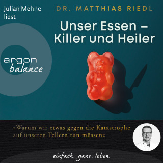Matthias Riedl: Unser Essen - Killer und Heiler - Wie wir etwas gegen die Katastrophe auf unseren Tellern tun können (Ungekürzte Lesung)