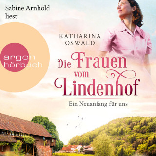 Katharina Oswald: Die Frauen vom Lindenhof - Ein Neuanfang für uns - Die Lindenhof-Saga, Band 1 (Ungekürzte Lesung)