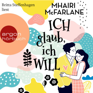 Mhairi McFarlane: Ich glaub, ich will (Ungekürzte Lesung)